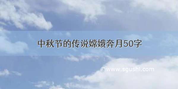 中秋节的传说嫦娥奔月50字