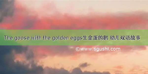 The goose with the golden eggs生金蛋的鹅 幼儿双语故事