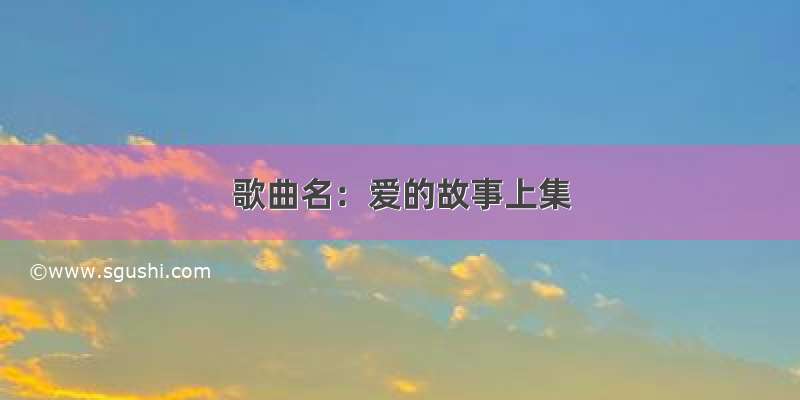 歌曲名：爱的故事上集