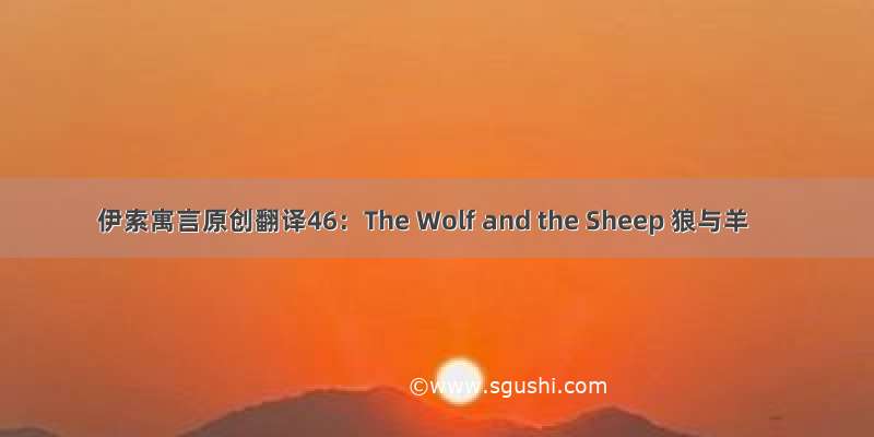 伊索寓言原创翻译46：The Wolf and the Sheep 狼与羊