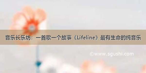 音乐长乐坊：一首歌一个故事《Lifeline》最有生命的纯音乐