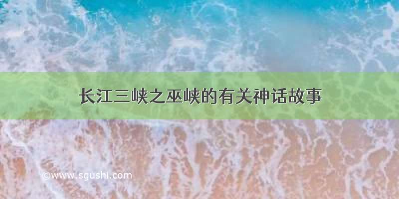 长江三峡之巫峡的有关神话故事