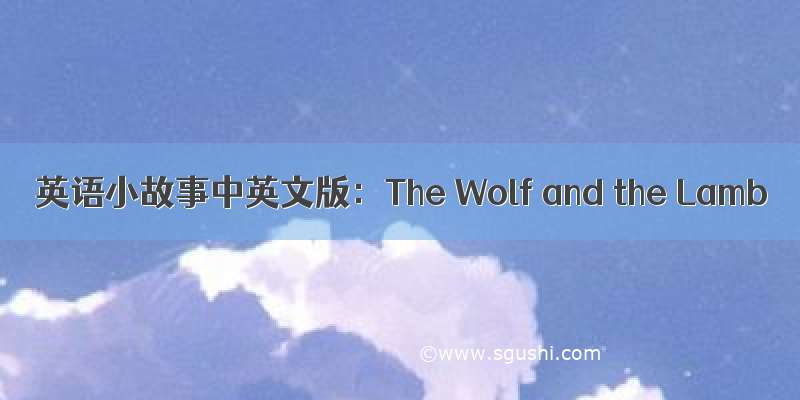 英语小故事中英文版：The Wolf and the Lamb