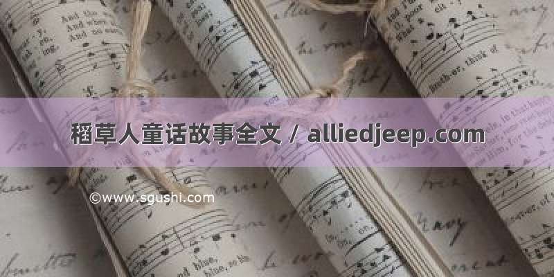 稻草人童话故事全文 / alliedjeep.com