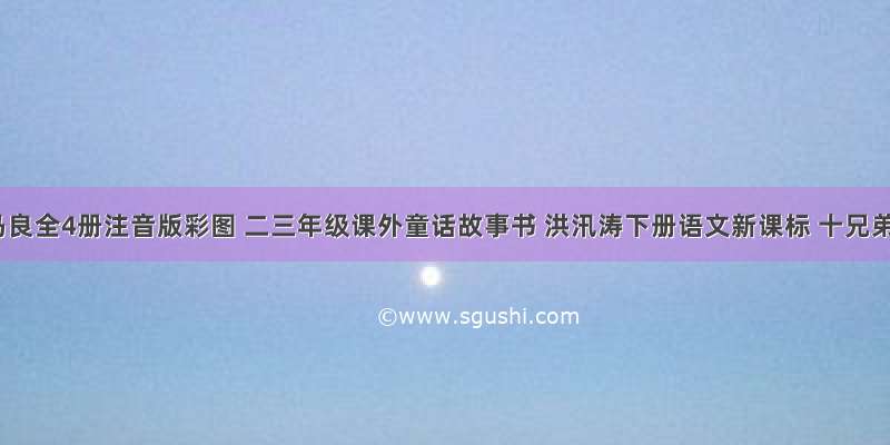 神笔马良全4册注音版彩图 二三年级课外童话故事书 洪汛涛下册语文新课标 十兄弟小