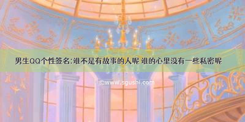 男生QQ个性签名:谁不是有故事的人呢 谁的心里没有一些私密呢