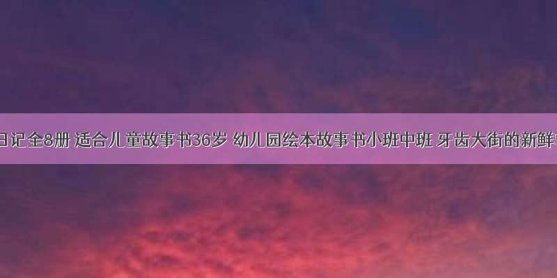 蛀虫日记全8册 适合儿童故事书36岁 幼儿园绘本故事书小班中班 牙齿大街的新鲜事 