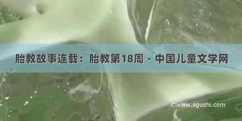 胎教故事连载：胎教第18周－中国儿童文学网