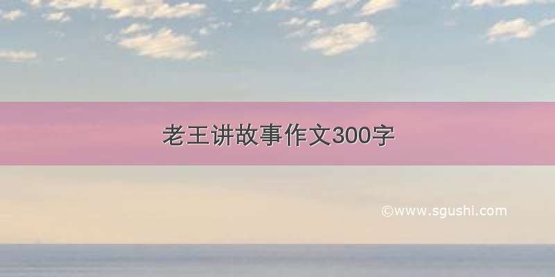 老王讲故事作文300字