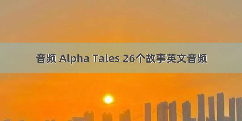 音频 Alpha Tales 26个故事英文音频