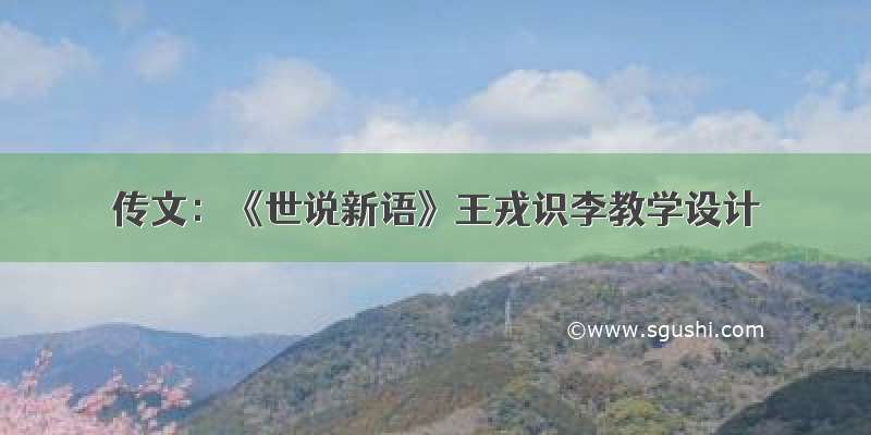 传文：《世说新语》王戎识李教学设计