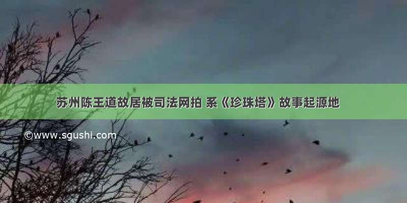 苏州陈王道故居被司法网拍 系《珍珠塔》故事起源地