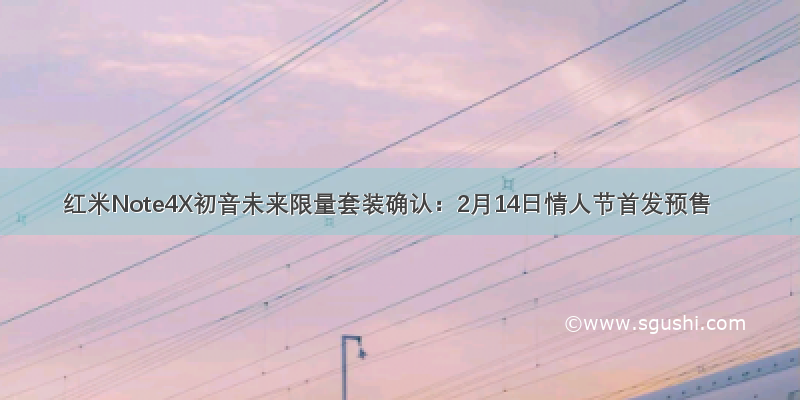 红米Note4X初音未来限量套装确认：2月14日情人节首发预售