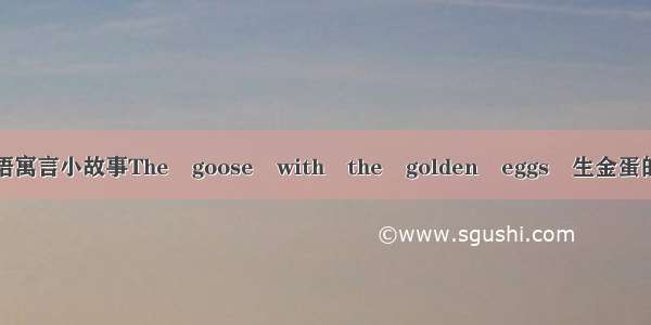 英语寓言小故事The goose with the golden eggs 生金蛋的鹅