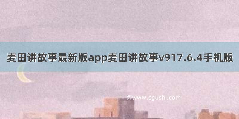 麦田讲故事最新版app麦田讲故事v917.6.4手机版