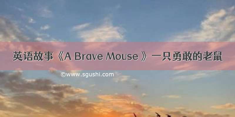 英语故事《A Brave Mouse 》一只勇敢的老鼠