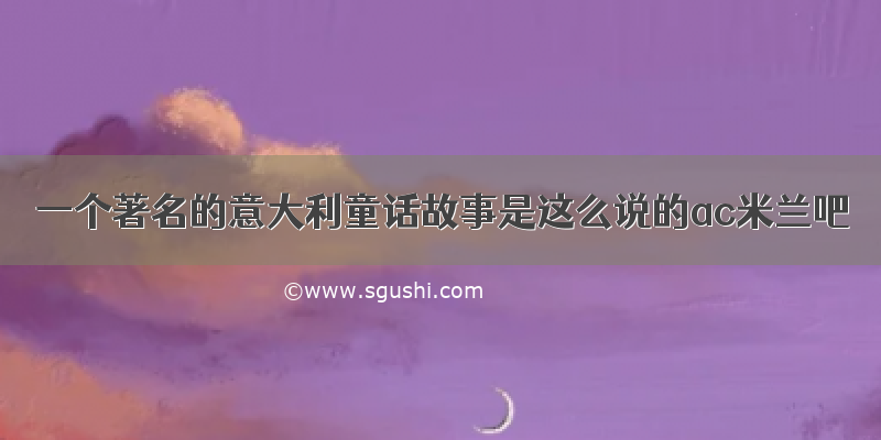 一个著名的意大利童话故事是这么说的ac米兰吧