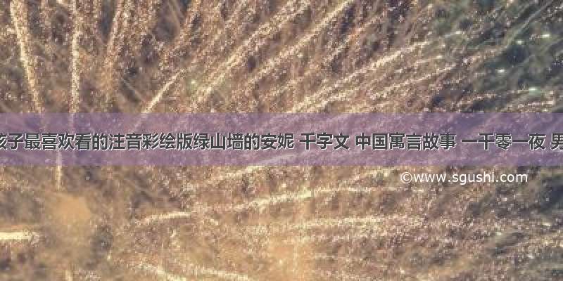 中国孩子最喜欢看的注音彩绘版绿山墙的安妮 千字文 中国寓言故事 一千零一夜 男孩