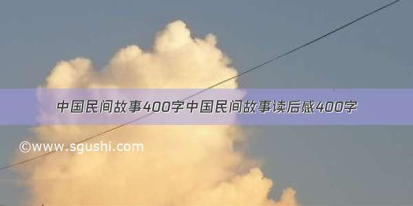 中国民间故事400字中国民间故事读后感400字