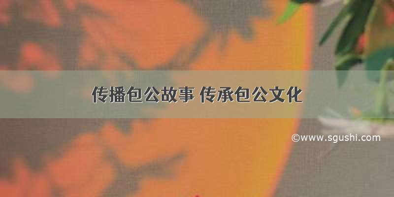 传播包公故事 传承包公文化