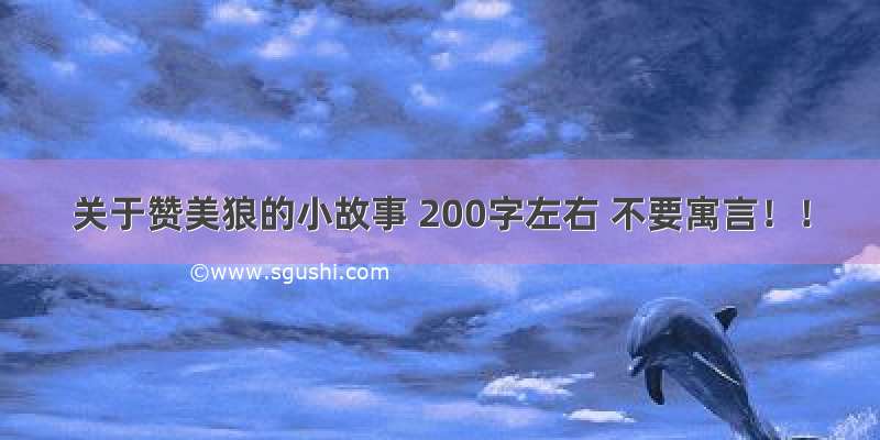 关于赞美狼的小故事 200字左右 不要寓言！！