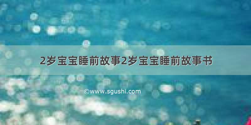 2岁宝宝睡前故事2岁宝宝睡前故事书