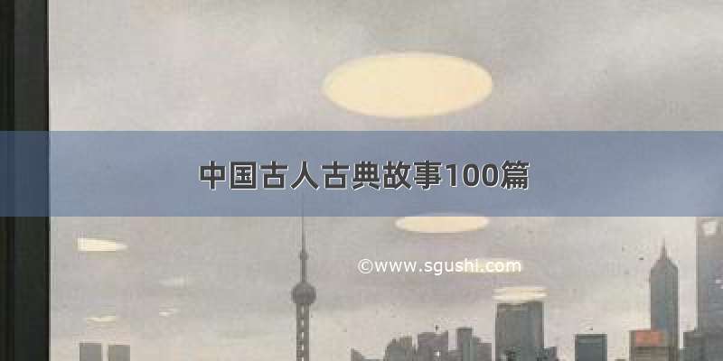 中国古人古典故事100篇