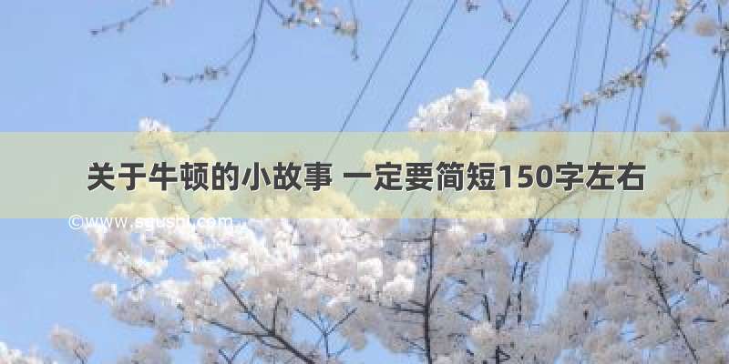 关于牛顿的小故事 一定要简短150字左右