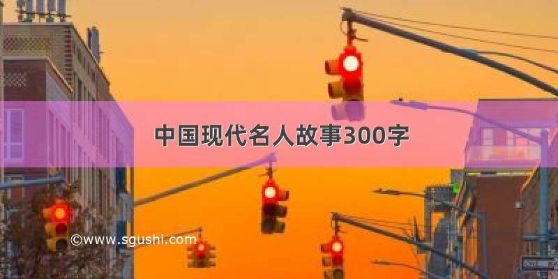 中国现代名人故事300字