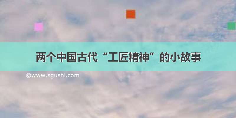 两个中国古代“工匠精神”的小故事