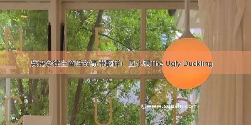 英语安徒生童话故事带翻译：丑小鸭The Ugly Duckling