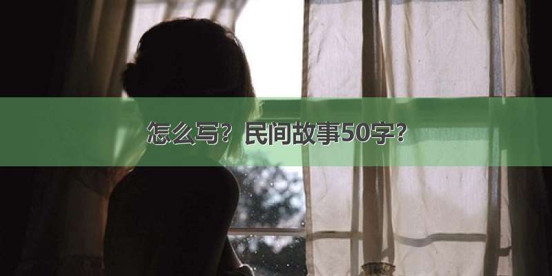 怎么写？民间故事50字？