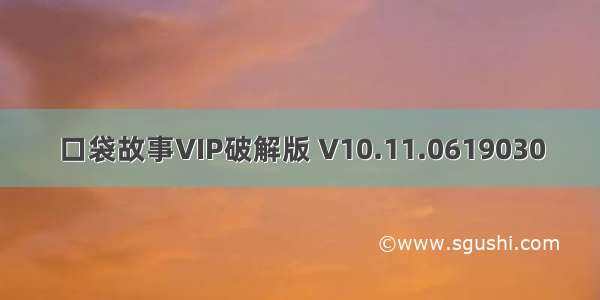 口袋故事VIP破解版 V10.11.0619030