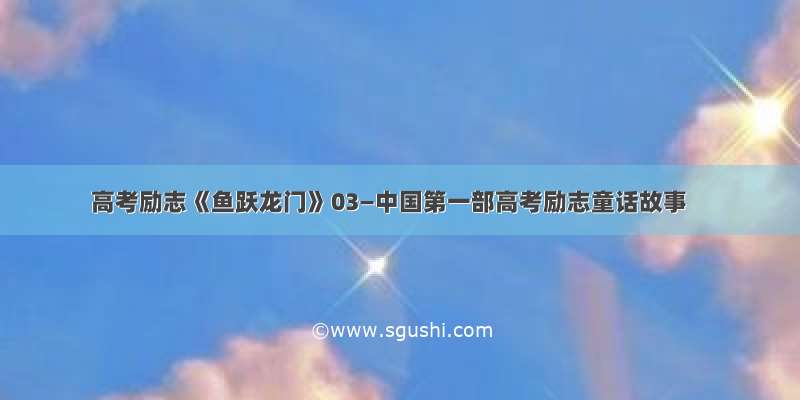 高考励志《鱼跃龙门》03—中国第一部高考励志童话故事