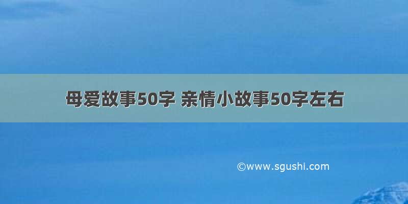 母爱故事50字 亲情小故事50字左右