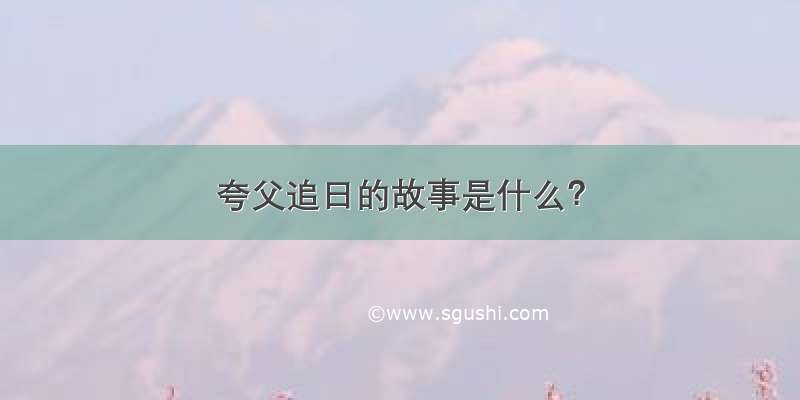 夸父追日的故事是什么？