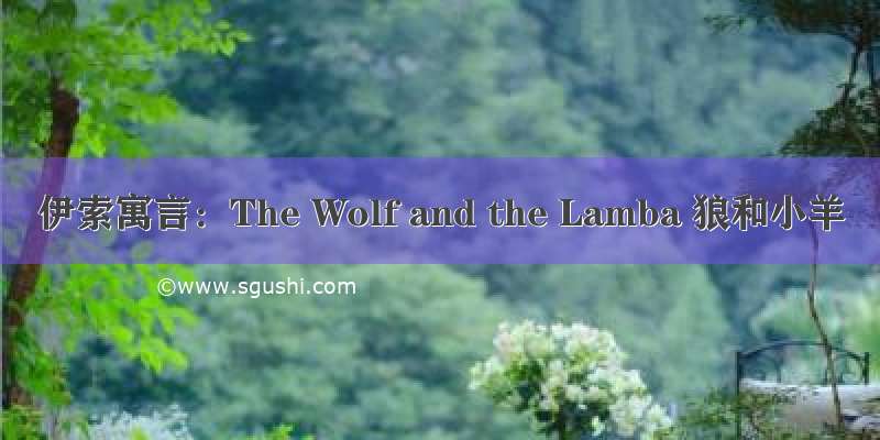 伊索寓言：The Wolf and the Lamba 狼和小羊