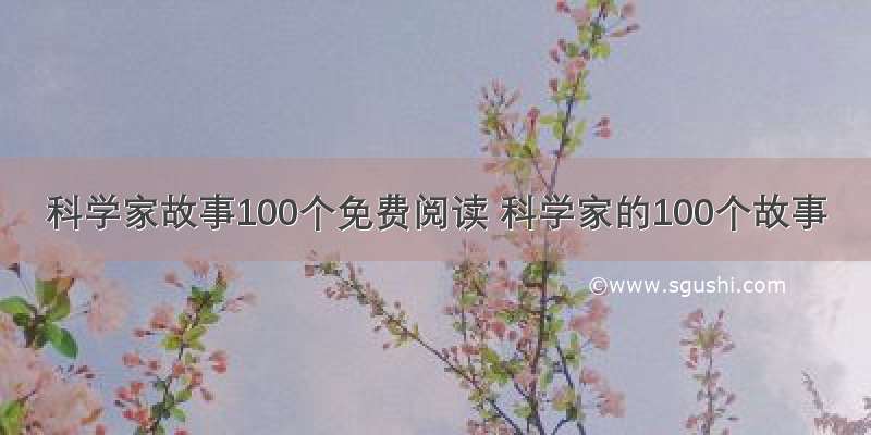 科学家故事100个免费阅读 科学家的100个故事