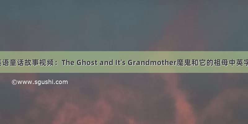 少儿英语童话故事视频：The Ghost and It's Grandmother魔鬼和它的祖母中英字幕