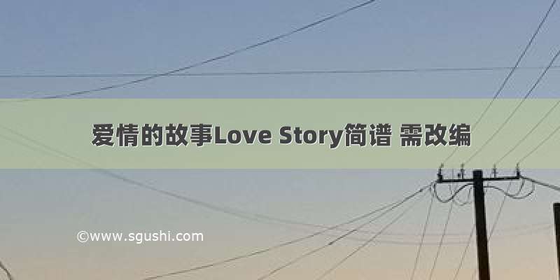 爱情的故事Love Story简谱 需改编
