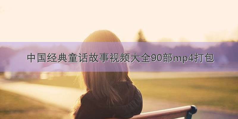中国经典童话故事视频大全90部mp4打包
