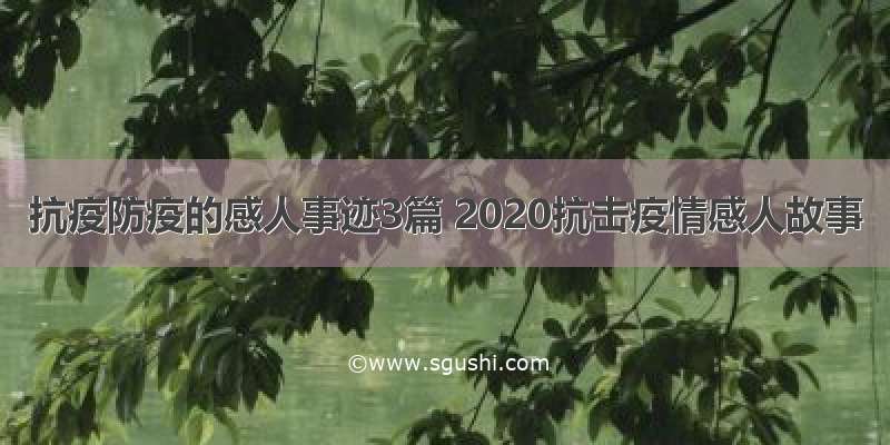 抗疫防疫的感人事迹3篇 2020抗击疫情感人故事