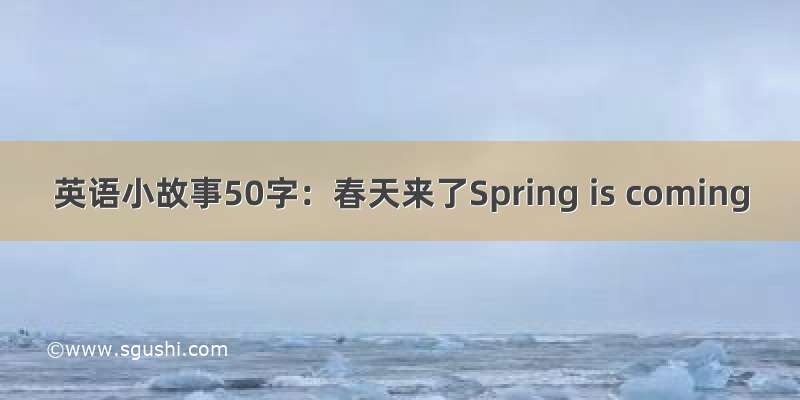 英语小故事50字：春天来了Spring is coming