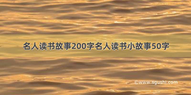 名人读书故事200字名人读书小故事50字