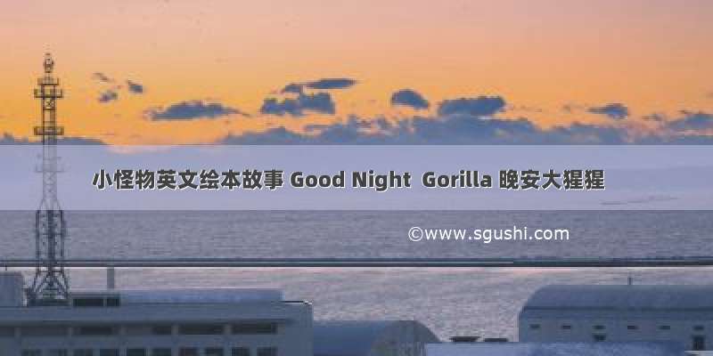 小怪物英文绘本故事 Good Night  Gorilla 晚安大猩猩