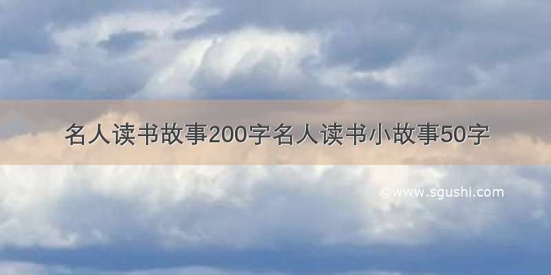 名人读书故事200字名人读书小故事50字