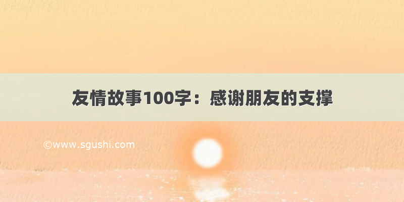 友情故事100字：感谢朋友的支撑