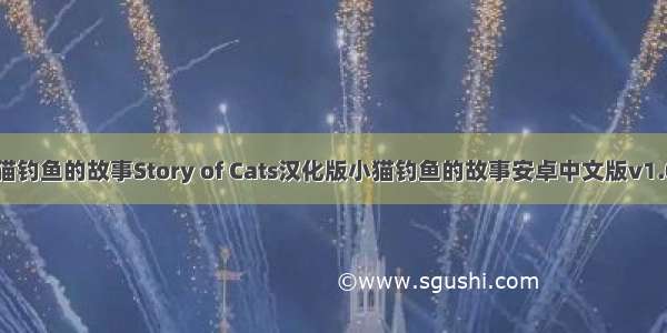 小猫钓鱼的故事Story of Cats汉化版小猫钓鱼的故事安卓中文版v1.0.2