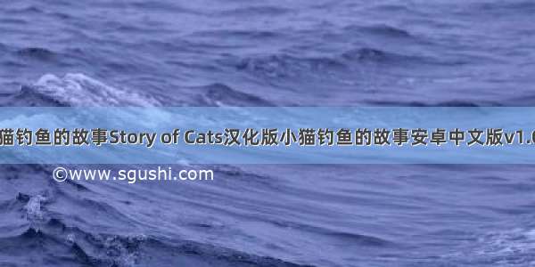 小猫钓鱼的故事Story of Cats汉化版小猫钓鱼的故事安卓中文版v1.0.2