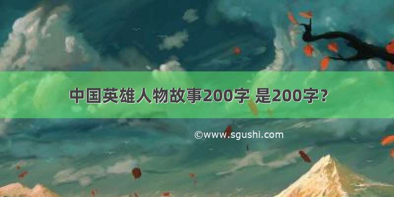中国英雄人物故事200字 是200字？